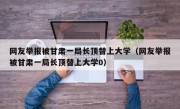 网友举报被甘肃一局长顶替上大学（网友举报被甘肃一局长顶替上大学0）