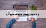 高考有900分的吗（1分能上什么大学）