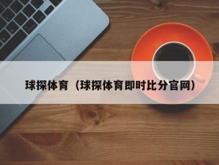 球探体育（球探体育即时比分官网）