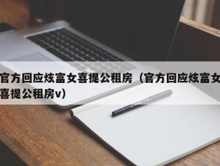 官方回应炫富女喜提公租房（官方回应炫富女喜提公租房v）