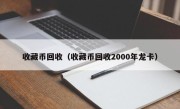 收藏币回收（收藏币回收2000年龙卡）