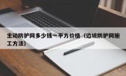 主动防护网多少钱一平方价格（边坡防护网施工方法）