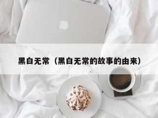 黑白无常（黑白无常的故事的由来）