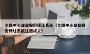 全国中小企业股份转让系统（全国中小企业股份转让系统注册成立）