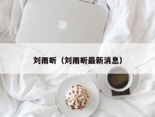 刘雨昕（刘雨昕最新消息）