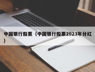 中国银行股票（中国银行股票2023年分红）