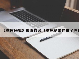 《孝庄秘史》被曝抄袭（孝庄秘史翻拍了吗）