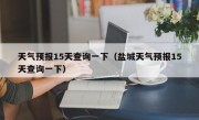 天气预报15天查询一下（盐城天气预报15天查询一下）