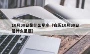 10月30日是什么星座（农历10月30日是什么星座）