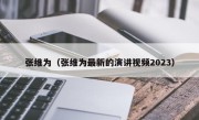 张维为（张维为最新的演讲视频2023）