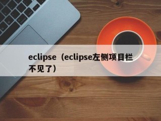 eclipse（eclipse左侧项目栏不见了）