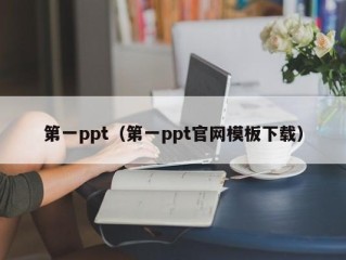 第一ppt（第一ppt官网模板下载）