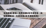 车检新规:取消一年两审第8年不用检车（车检新规取消一年两审第8年不用检车吗）