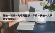 你拍一我拍一儿歌完整版（你拍一我拍一儿歌完整版歌词）