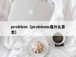 problem（problems是什么意思）