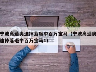 宁波高速奥迪掉落砸中百万宝马（宁波高速奥迪掉落砸中百万宝马1）