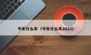 今年什么年（今年什么年2023）