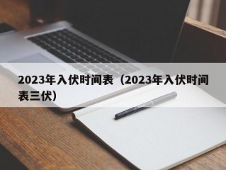 2023年入伏时间表（2023年入伏时间表三伏）