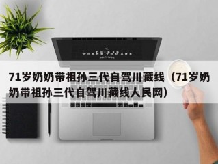 71岁奶奶带祖孙三代自驾川藏线（71岁奶奶带祖孙三代自驾川藏线人民网）