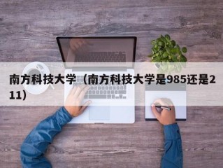 南方科技大学（南方科技大学是985还是211）