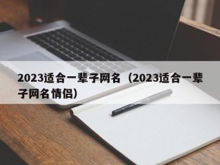 2023适合一辈子网名（2023适合一辈子网名情侣）