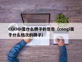 COOGI是什么牌子的包包（coogi属于什么档次的牌子）