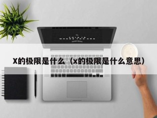 X的极限是什么（x的极限是什么意思）