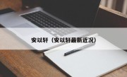 安以轩（安以轩最新近况）