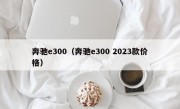 奔驰e300（奔驰e300 2023款价格）