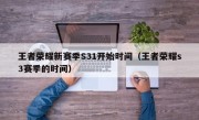 王者荣耀新赛季S31开始时间（王者荣耀s3赛季的时间）