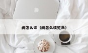 阙怎么读（阙怎么读姓氏）