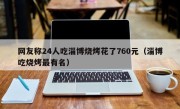 网友称24人吃淄博烧烤花了760元（淄博吃烧烤最有名）