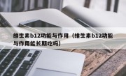 维生素b12功能与作用（维生素b12功能与作用能长期吃吗）