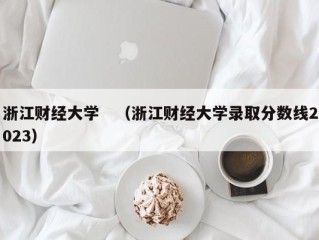 浙江财经大学　（浙江财经大学录取分数线2023）