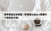 修苹果笔记本屏幕（苹果笔记本pro屏幕坏了修修多少钱）