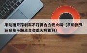 手动挡只踩刹车不踩离合会熄火吗（手动挡只踩刹车不踩离合会熄火吗视频）