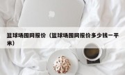 篮球场围网报价（篮球场围网报价多少钱一平米）