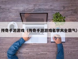 传奇手游游戏（传奇手游游戏名字大全霸气）