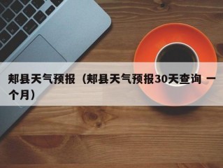 郏县天气预报（郏县天气预报30天查询 一个月）