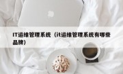 IT运维管理系统（it运维管理系统有哪些品牌）