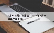 5月20日是什么星座（2024年5月20日是什么星座）