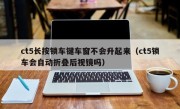 ct5长按锁车键车窗不会升起来（ct5锁车会自动折叠后视镜吗）