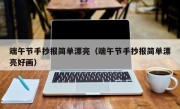 端午节手抄报简单漂亮（端午节手抄报简单漂亮好画）