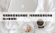 电视剧他是谁在线播放（电视剧他是谁在线播放24集视频）