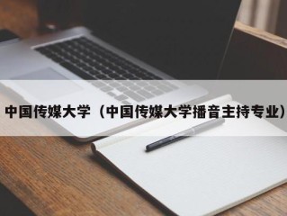 中国传媒大学（中国传媒大学播音主持专业）