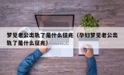 梦见老公出轨了是什么征兆（孕妇梦见老公出轨了是什么征兆）