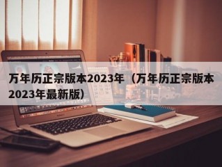 万年历正宗版本2023年（万年历正宗版本2023年最新版）