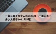 一美元等于多少人民币2021（一美元等于多少人民币2021年5月）