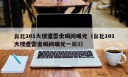 台北101大楼遭雷击瞬间曝光（台北101大楼遭雷击瞬间曝光一长9）