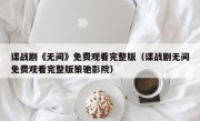 谍战剧《无间》免费观看完整版（谍战剧无间免费观看完整版策驰影院）